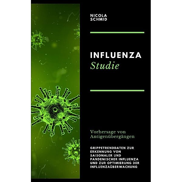 Influenza Studie Vorhersage von Antigenübergängen Grippetrenddaten zur Erkennung von saisonaler und pandemischer Influenza und zur Optimierung der Influenzaüberwachung, Nicola Schmid