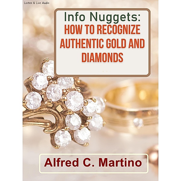 Info Nuggets: How to Identify Authentic Gold and Diamonds, Alfred C. Martino