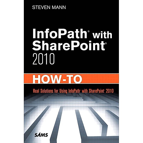 InfoPath with SharePoint 2010 How-To, Steven Mann