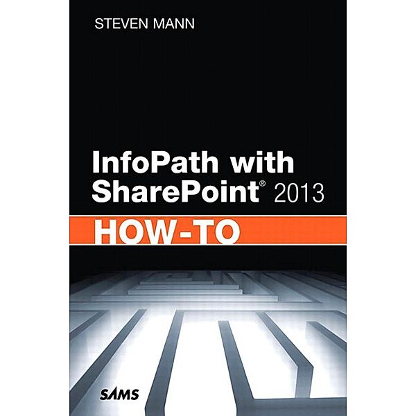 InfoPath with SharePoint 2013 How-To, Steven Mann