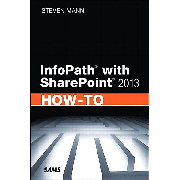 InfoPath with SharePoint 2013 How-To, Steven Mann