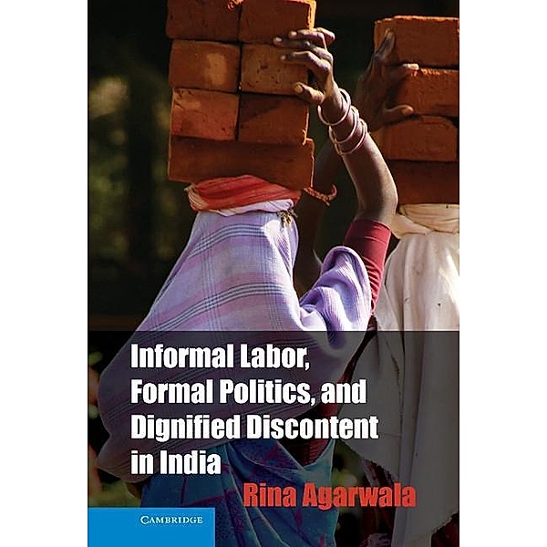 Informal Labor, Formal Politics, and Dignified Discontent in India / Cambridge Studies in Contentious Politics, Rina Agarwala