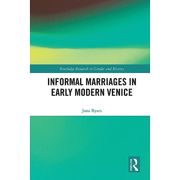 Informal Marriages in Early Modern Venice, Jana Byars