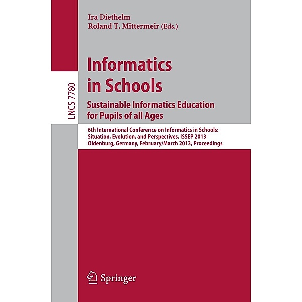 Informatics in Schools. Sustainable Informatics Education for Pupils of all Ages / Lecture Notes in Computer Science Bd.7780