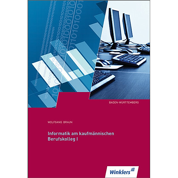 Informatik am kaufmännische Berufskolleg I, Ausgabe Baden-Württemberg, Wolfgang Braun