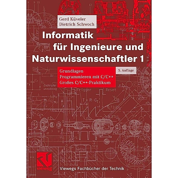 Informatik für Ingenieure und Naturwissenschaftler 1 / Viewegs Fachbücher der Technik, Gerd Küveler, Dietrich Schwoch