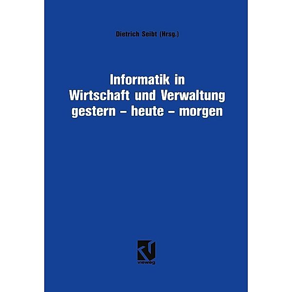 Informatik in Wirtschaft und Verwaltung gestern - heute - morgen, Dietrich Seibt