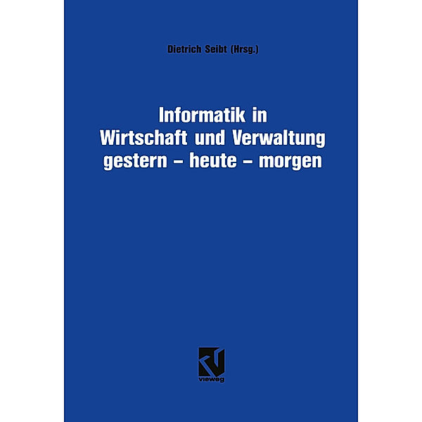 Informatik in Wirtschaft und Verwaltung gestern - heute - morgen, Dietrich Seibt