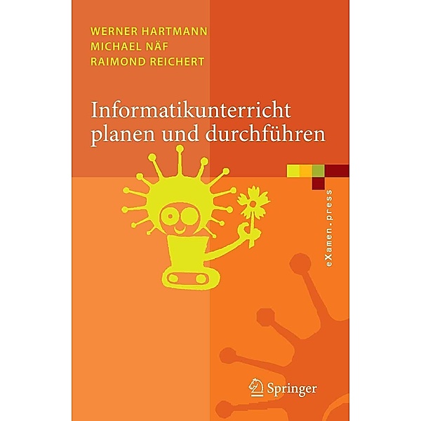 Informatikunterricht planen und durchführen / eXamen.press, Werner Hartmann, Michael Näf, Raimond Reichert