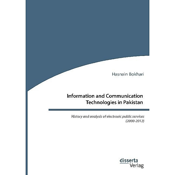 Information and Communication Technologies in Pakistan. History and analysis of electronic public services (2000-2012), Hasnain Bokhari