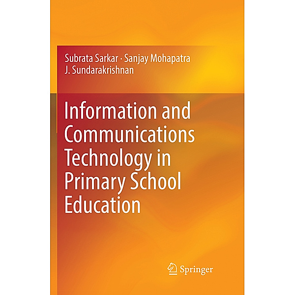 Information and Communications Technology in Primary School Education, Subrata Sarkar, Sanjay Mohapatra, J. Sundarakrishnan