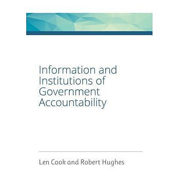 Information and Institutions of Government Accountability / Hughes Consulting Limited, Leonard Warren Cook, Robert David Hughes