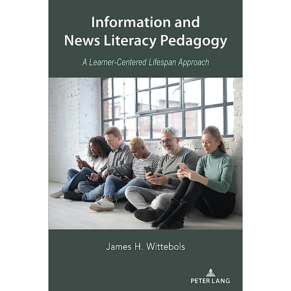 Information and News Literacy Pedagogy / Lifespan Communication Bd.12, James H. Wittebols