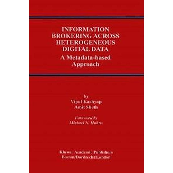 Information Brokering Across Heterogeneous Digital Data / Advances in Database Systems Bd.20, Vipul Kashyap, Amit P. Sheth