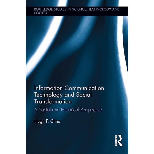 Information Communication Technology and Social Transformation / Routledge Studies in Science, Technology and Society, Hugh F. Cline