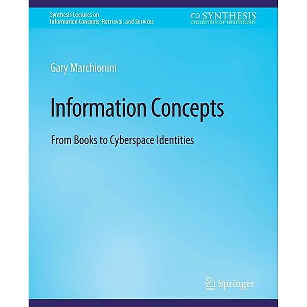 Information Concepts / Synthesis Lectures on Information Concepts, Retrieval, and Services, Gary Marchionini