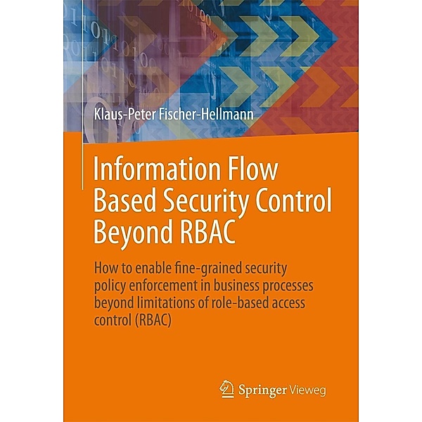 Information Flow Based Security Control Beyond RBAC / IT im Unternehmen Bd.1, Klaus-Peter Fischer-Hellmann