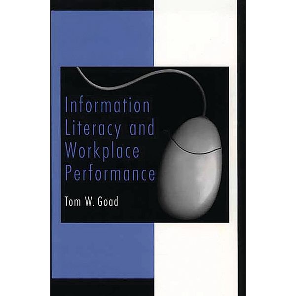 Information Literacy and Workplace Performance, Tom W. Goad