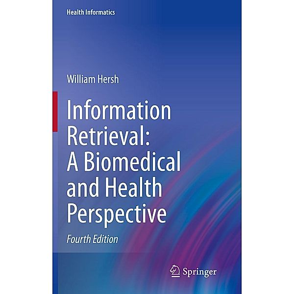 Information Retrieval: A Biomedical and Health Perspective / Health Informatics, William Hersh