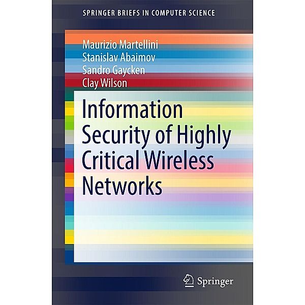 Information Security of Highly Critical Wireless Networks / SpringerBriefs in Computer Science, Maurizio Martellini, Stanislav Abaimov, Sandro Gaycken, Clay Wilson