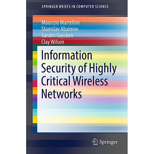 Information Security of Highly Critical Wireless Networks, Maurizio Martellini, Stanislav Abaimov, Sandro Gaycken, Clay Wilson