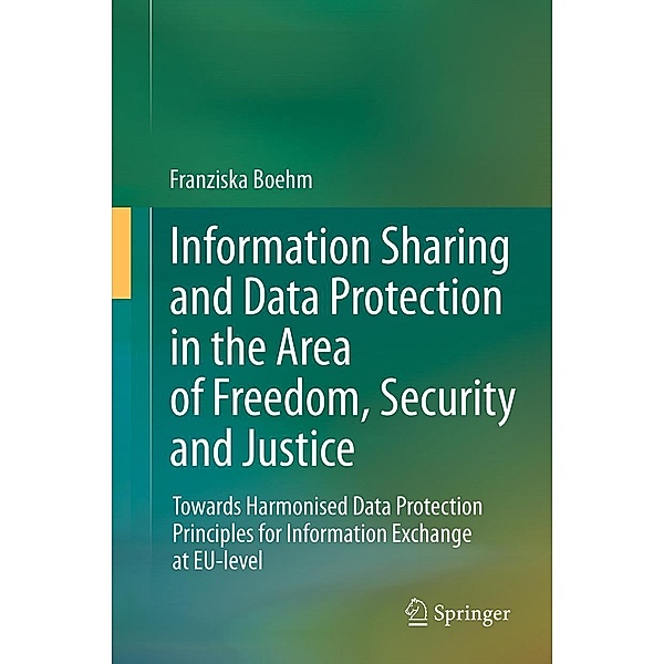 Information Sharing and Data Protection in the Area of Freedom, Security and Justice, Franziska Boehm