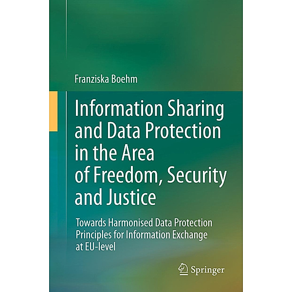 Information Sharing and Data Protection in the Area of Freedom, Security and Justice, Franziska Boehm