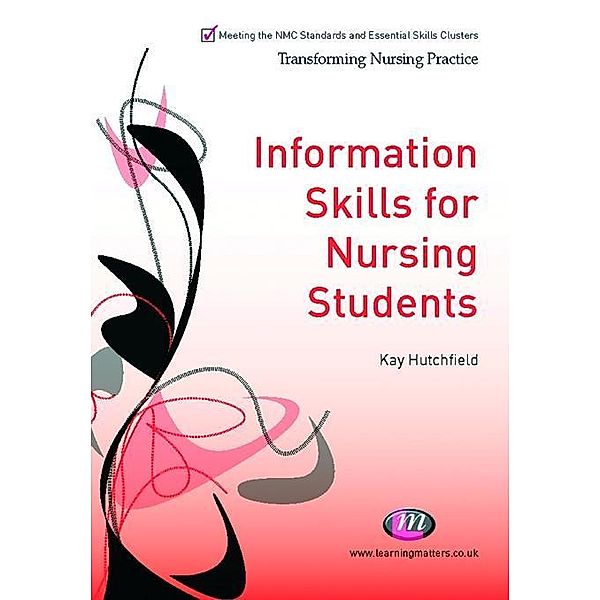 Information Skills for Nursing Students / Transforming Nursing Practice Series, Kay Hutchfield