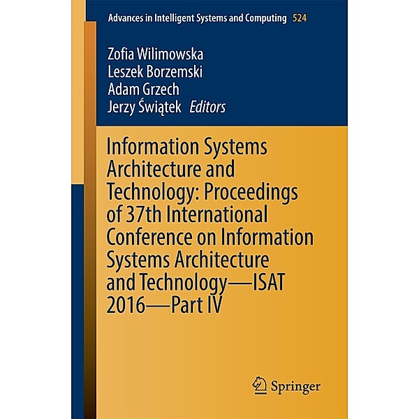 Information Systems Architecture and Technology: Proceedings of 37th International Conference on Information Systems Architecture and Technology - ISAT 2016 - Part IV / Advances in Intelligent Systems and Computing Bd.524