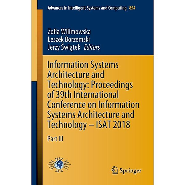 Information Systems Architecture and Technology: Proceedings of 39th International Conference on Information Systems Architecture and Technology - ISAT 2018 / Advances in Intelligent Systems and Computing Bd.854