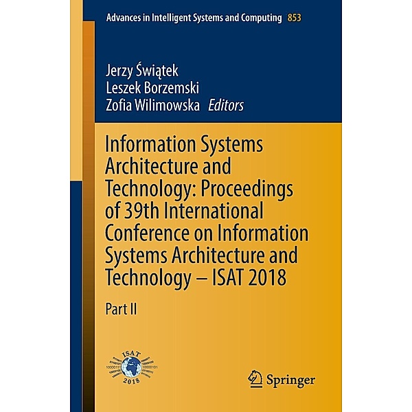 Information Systems Architecture and Technology: Proceedings of 39th International Conference on Information Systems Architecture and Technology - ISAT 2018 / Advances in Intelligent Systems and Computing Bd.853