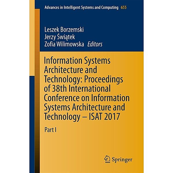 Information Systems Architecture and Technology: Proceedings of 38th International Conference on Information Systems Architecture and Technology - ISAT 2017 / Advances in Intelligent Systems and Computing Bd.655