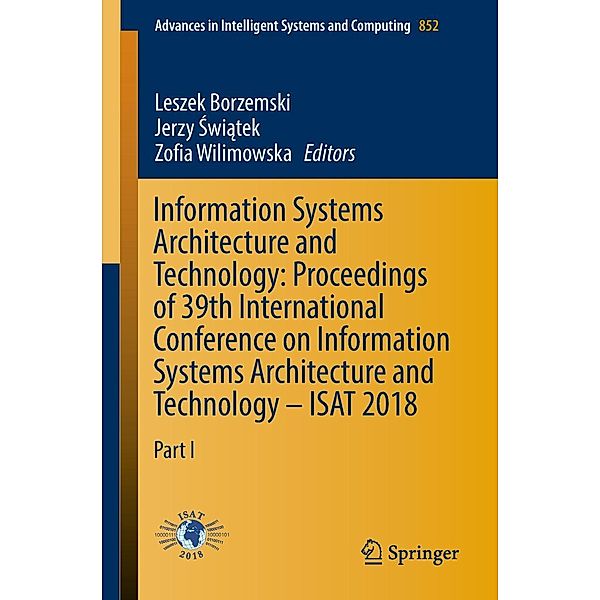 Information Systems Architecture and Technology: Proceedings of 39th International Conference on Information Systems Architecture and Technology - ISAT 2018 / Advances in Intelligent Systems and Computing Bd.852