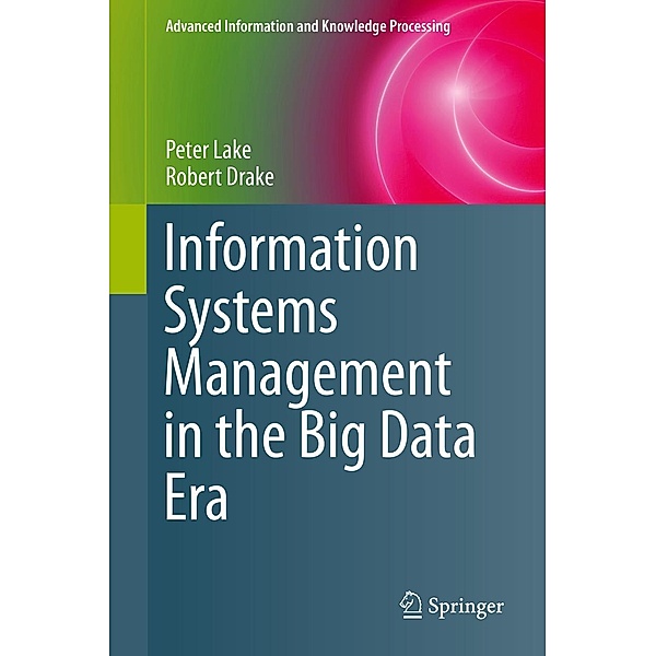 Information Systems Management in the Big Data Era / Advanced Information and Knowledge Processing, Peter Lake, Robert Drake