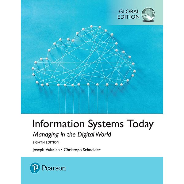 Information Systems Today: Managing the Digital World, Global Edition, Joseph S Valacich, Christoph Schneider