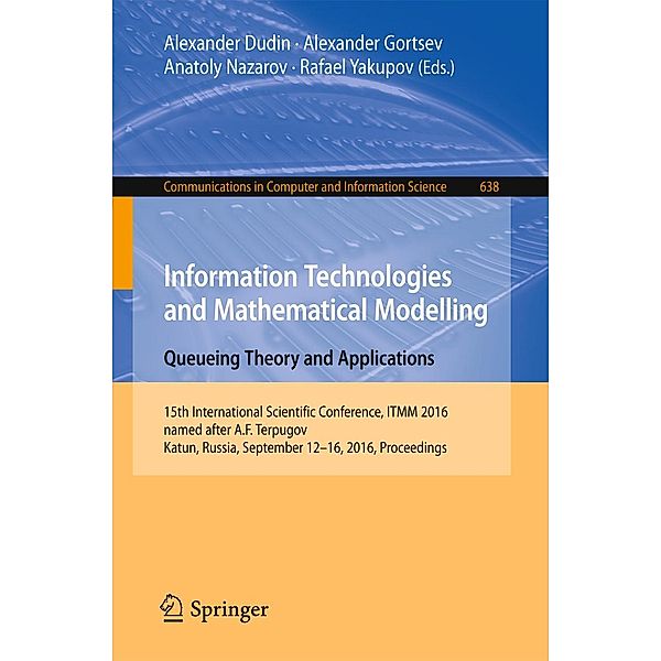 Information Technologies and Mathematical Modelling: Queueing Theory and Applications / Communications in Computer and Information Science Bd.638
