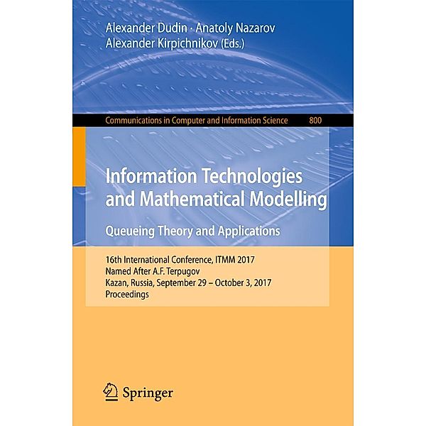 Information Technologies and Mathematical Modelling. Queueing Theory and Applications / Communications in Computer and Information Science Bd.800