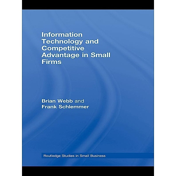 Information Technology and Competitive Advantage in Small Firms, Brian Webb, Frank Schlemmer