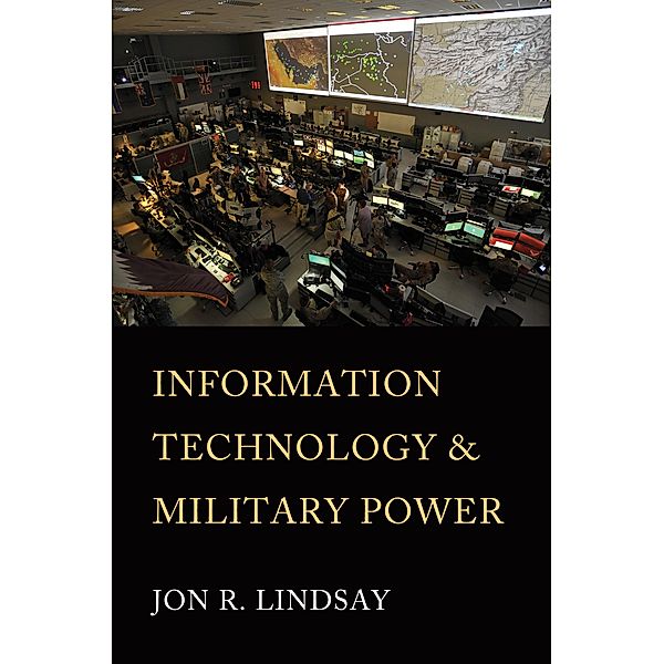 Information Technology and Military Power / Cornell Studies in Security Affairs, Jon R. Lindsay