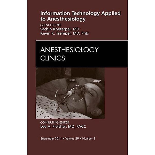 Information Technology Applied to Anesthesiology, An Issue of Anesthesiology Clinics, Kevin K. Tremper, Sachin Kheterpal