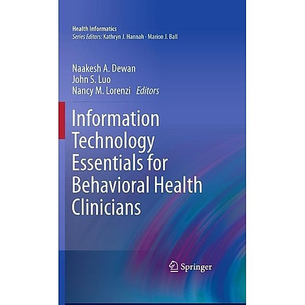 Information Technology Essentials for Behavioral Health Clinicians / Health Informatics, Naakesh Dewan, John Luo