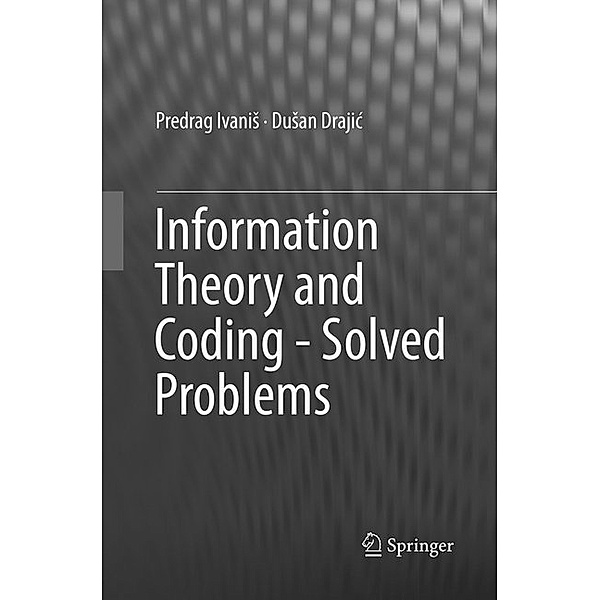Information Theory and Coding - Solved Problems, Predrag Ivanis, Dusan Drajic