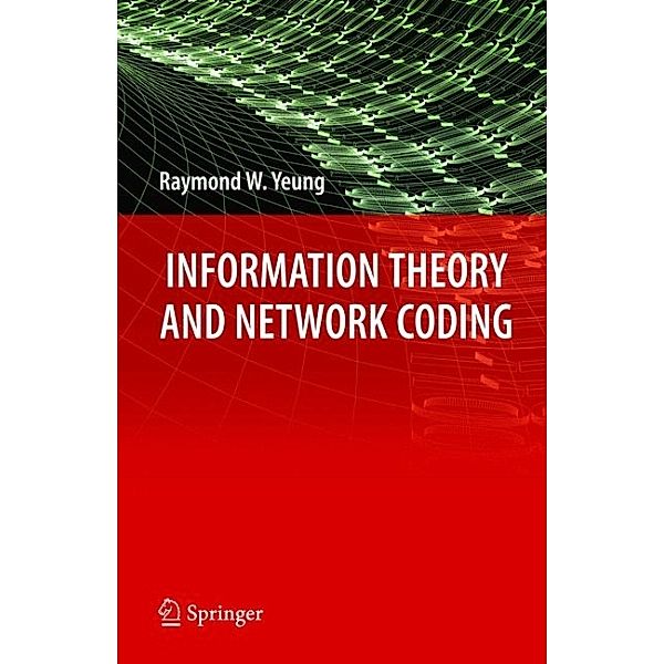 Information Theory and Network Coding, Raymond W. Yeung