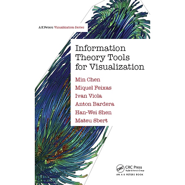 Information Theory Tools for Visualization, Min Chen, Miquel Feixas, Ivan Viola, Anton Bardera, Han-Wei Shen, Mateu Sbert