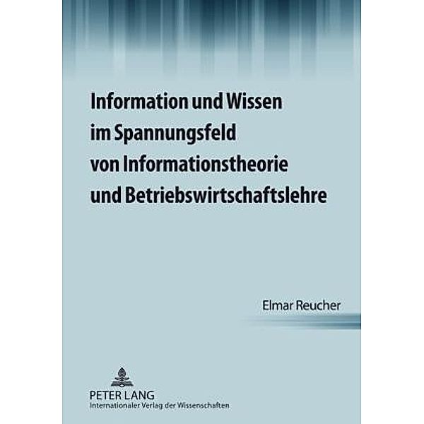Information und Wissen im Spannungsfeld von Informationstheorie und Betriebswirtschaftslehre, Elmar Reucher