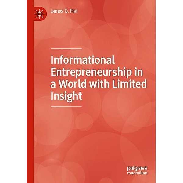 Informational Entrepreneurship in a World with Limited Insight, James O. Fiet