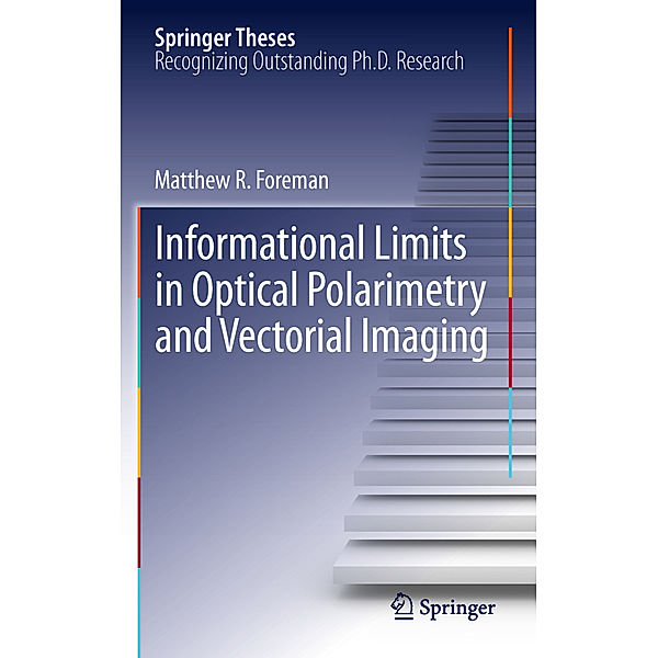 Informational Limits in Optical Polarimetry and Vectorial Imaging, Matthew R. Foreman