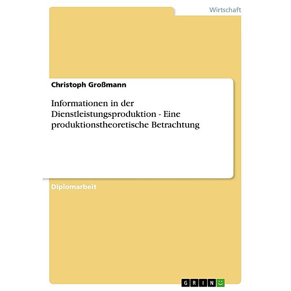 Informationen in der Dienstleistungsproduktion - Eine produktionstheoretische Betrachtung, Christoph Grossmann