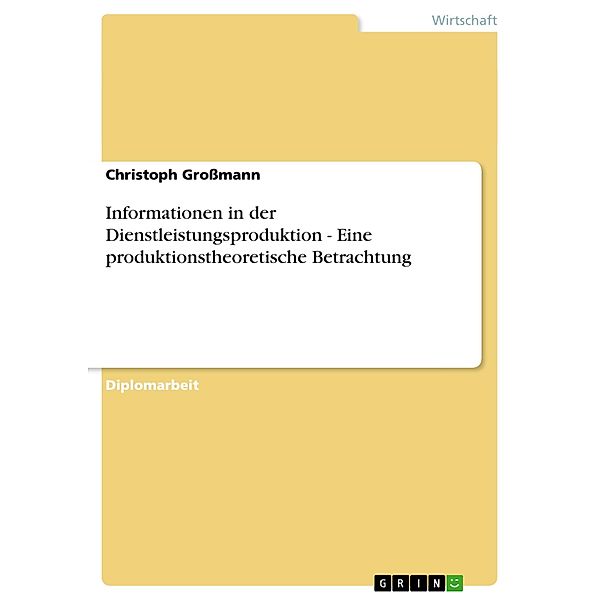 Informationen in der Dienstleistungsproduktion - Eine produktionstheoretische Betrachtung, Christoph Großmann
