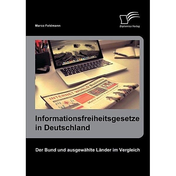 Informationsfreiheitsgesetze in Deutschland: Der Bund und ausgewählte Länder im Vergleich, Marco Feldmann